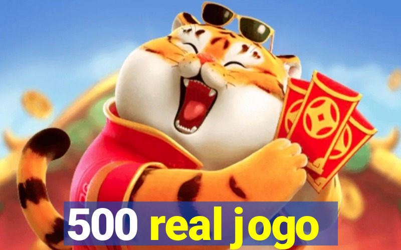 500 real jogo